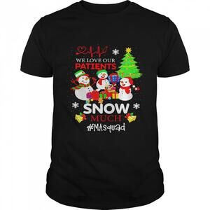 We Love Our Patients Snow Much Ma Squad Christmas  Shirt